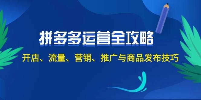 2024拼多多运营全攻略：开店、流量、营销、推广与商品发布技巧（无水印）-小哥网