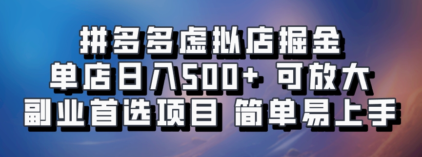 拼多多虚拟店掘金 单店日入500+ 可放大 副业首选项目 简单易上手-117资源网