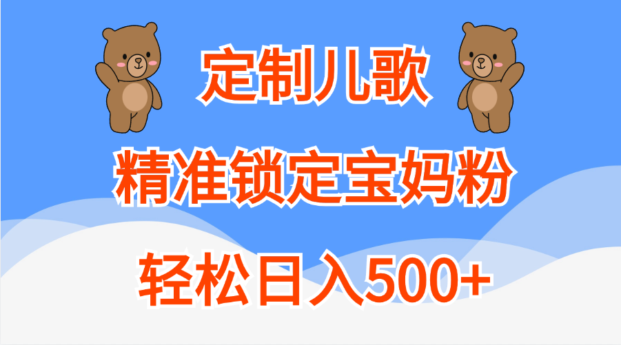 定制儿歌精准锁定宝妈粉，轻松日入500+-小哥网