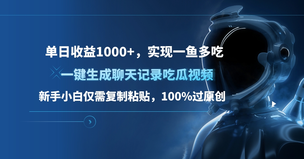 单日收益1000+，一键生成聊天记录吃瓜视频，新手小白仅需复制粘贴，100%过原创，实现一鱼多吃