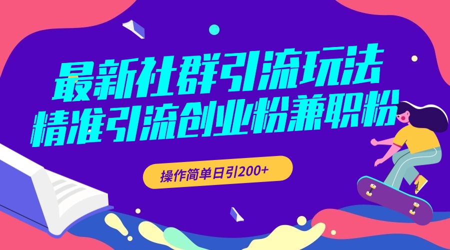 最新社群引流玩法，精准引流创业粉兼职粉，操作简单日引200+-小哥网