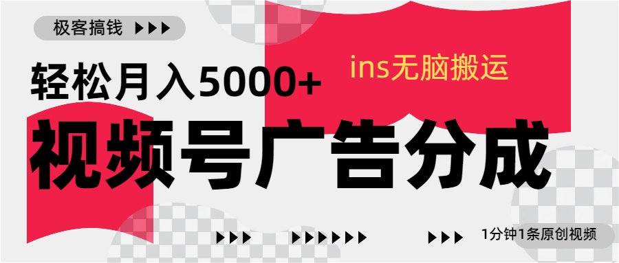 视频号广告分成，ins无脑搬运，1分钟1条原创视频，轻松月入5000+-小哥网