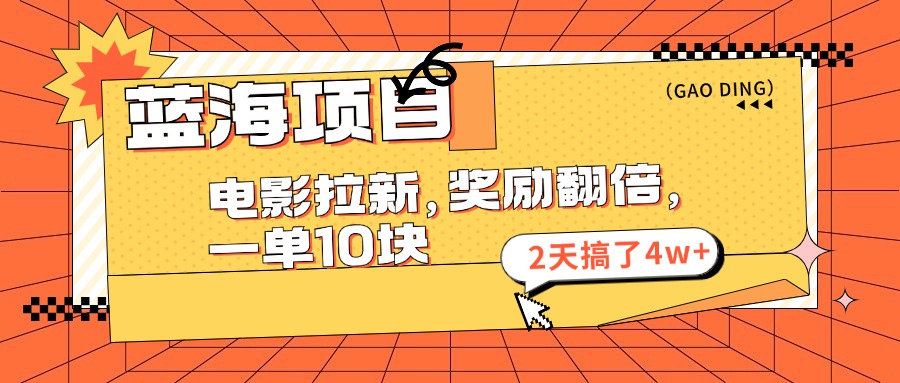 蓝海项目，电影拉新，暑期赏金翻倍，一单10元，2天搞了4w+-小哥网