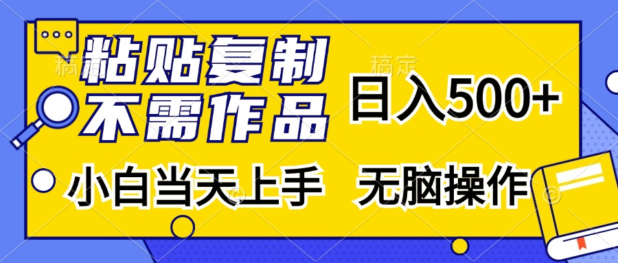 粘贴复制无需作品，日入500+，小白当天上手，无脑操作-小哥网