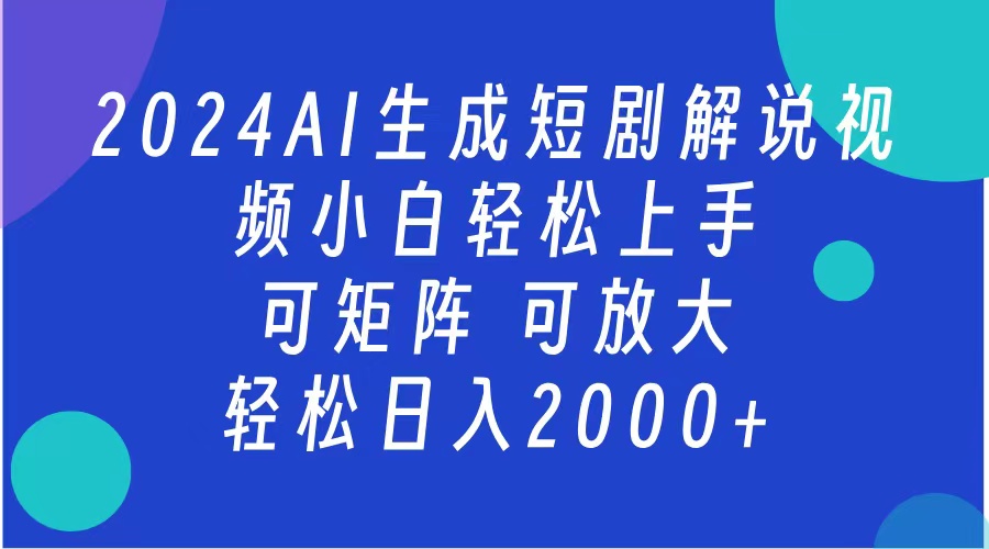 AI生成短剧解说视频 2024最新蓝海项目 小白轻松上手 日入2000+-小哥网