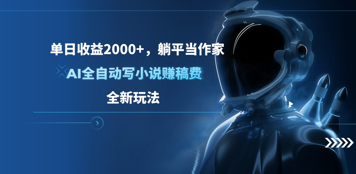 单日收益2000+，躺平当作家，AI全自动写小说赚稿费，全新玩法-热爱者网创