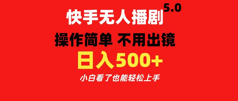 快手无人播剧5.0，操作简单 不用出镜，日入500+小白看了也能轻松上手-小哥网