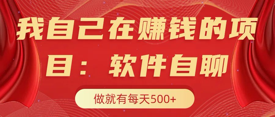 我自己在赚钱的项目，软件自聊不存在幸存者原则，做就有每天500+-小哥网