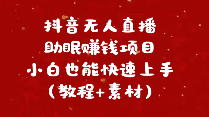 抖音快手短视频无人直播助眠赚钱项目，小白也能快速上手（教程+素材)-小哥网