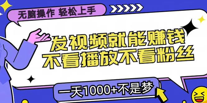 无脑操作，只要发视频就能赚钱？不看播放不看粉丝，小白轻松上手，一天1000+-热爱者网创