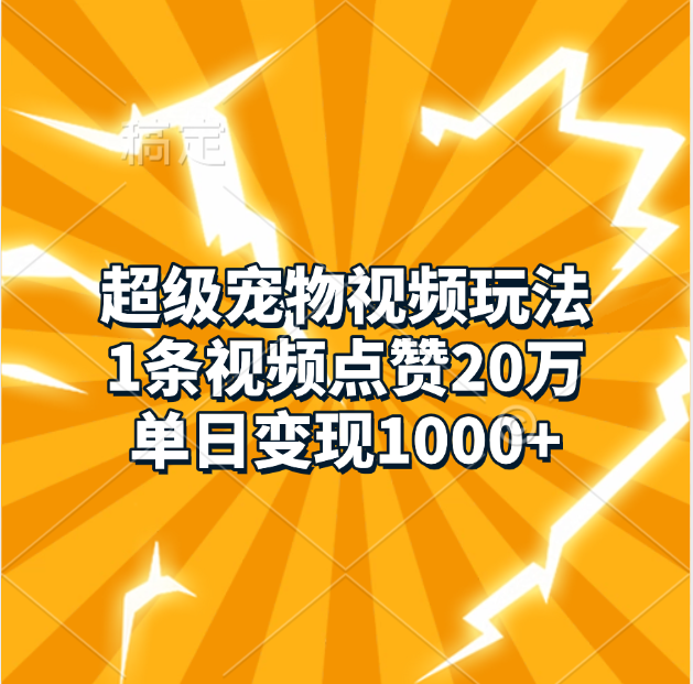 超级宠物视频玩法，1条视频点赞20万，单日变现1000+-小哥网