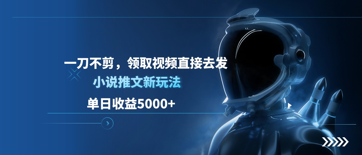 单日收益5000+，小说推文新玩法，一刀不剪，领取视频直接去发-小哥网