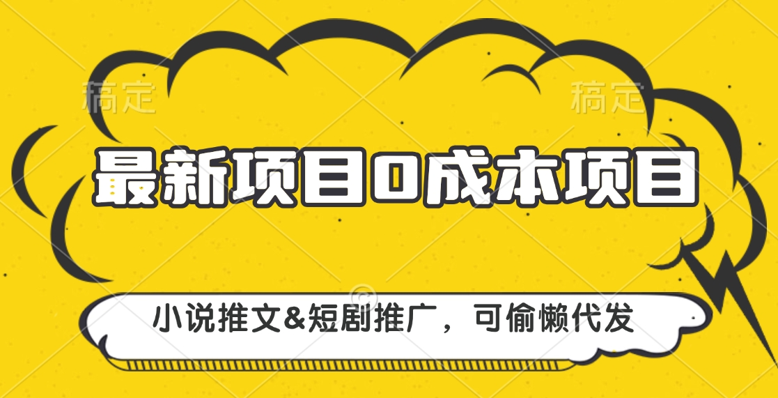 最新项目 0成本项目，小说推文短剧推广，可偷懒代发-小哥网