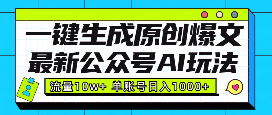 最新公众号AI玩法！一键生成原创爆文，流量10w+，单账号日入1000+-小哥网