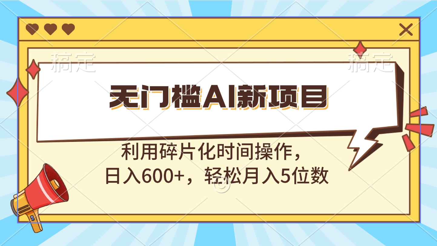 无门槛AI新项目，利用碎片化时间操作，日入600+，轻松月入5位数-小哥网