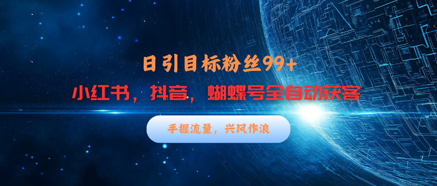 小红书，抖音，蝴蝶号三大平台全自动精准引流获客，每天吸引目标客户99+-搞钱社