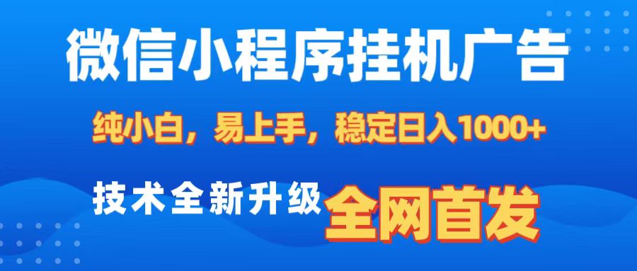 微信小程序全自动挂机广告，纯小白易上手，稳定日入1000+，技术全新升级，全网首发-小哥网