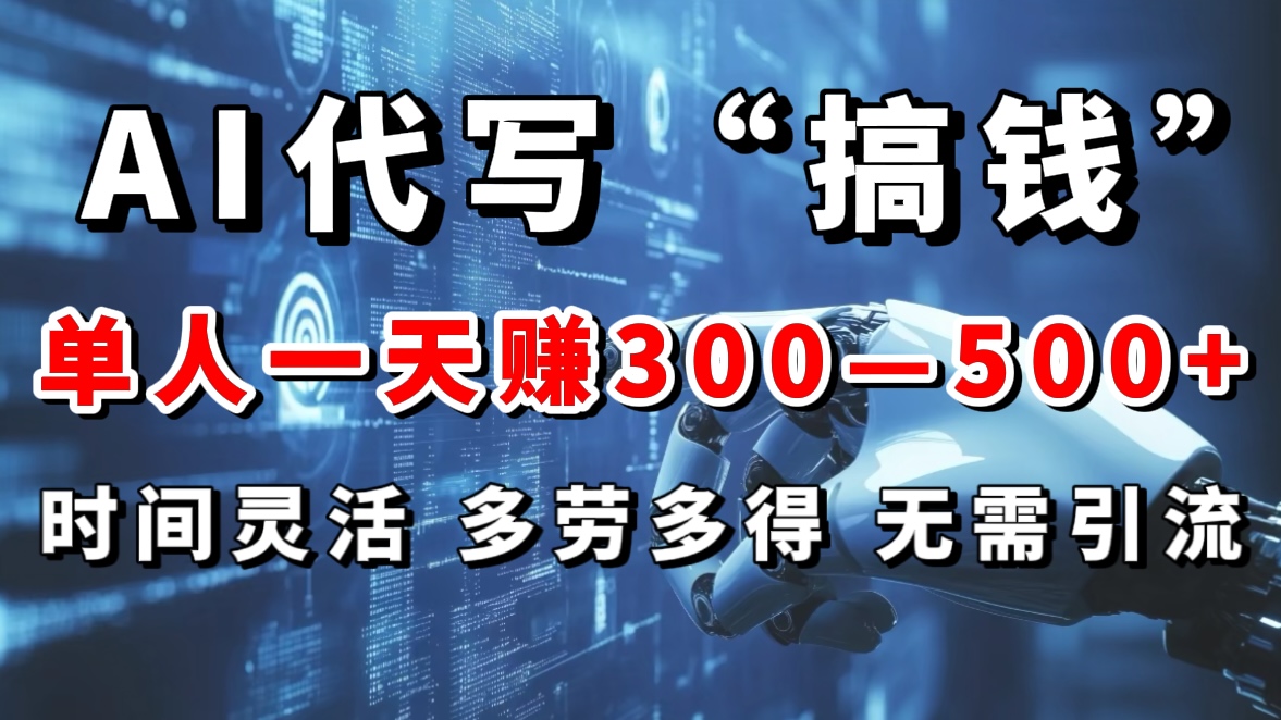 AI代写“搞钱”每天2-3小时，无需引流，轻松日入300-500＋-小哥网