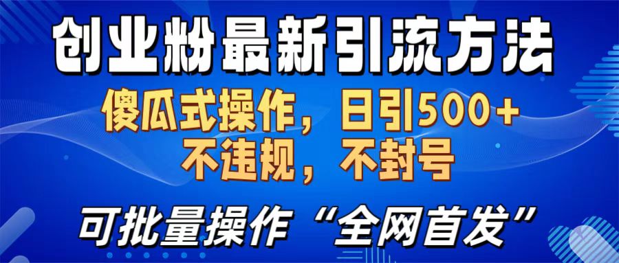 创业粉最新引流方法，日引500+ 傻瓜式操作，不封号，不违规，可批量操作（全网首发）-小哥网