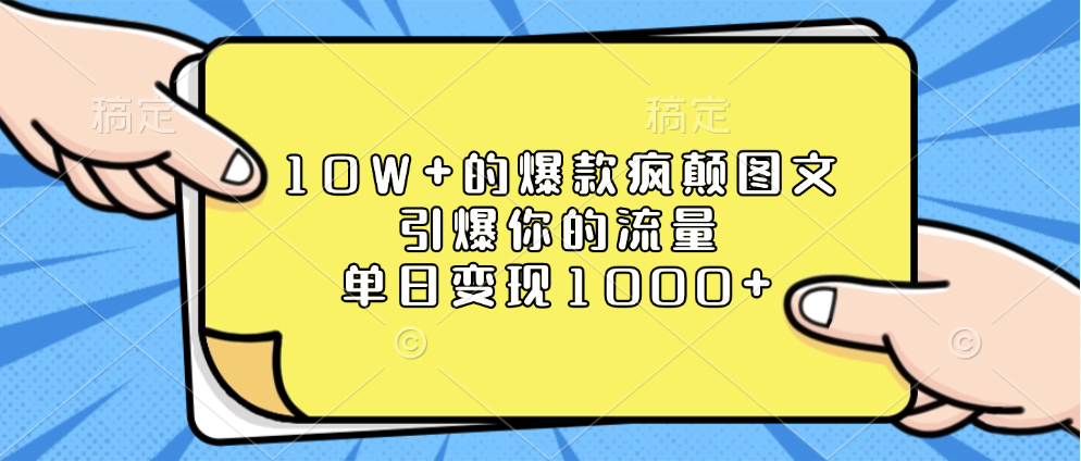 10W+的爆款疯颠图文，引爆你的流量，单日变现1000+-小哥网