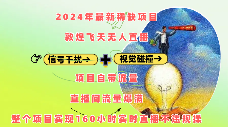 2024年最新稀缺项目敦煌飞天无人直播，内搭信号干扰+视觉碰撞防飞技术 ，项目自带流量，流量爆满，正个项目实现160小时实时直播不违规操-小哥网