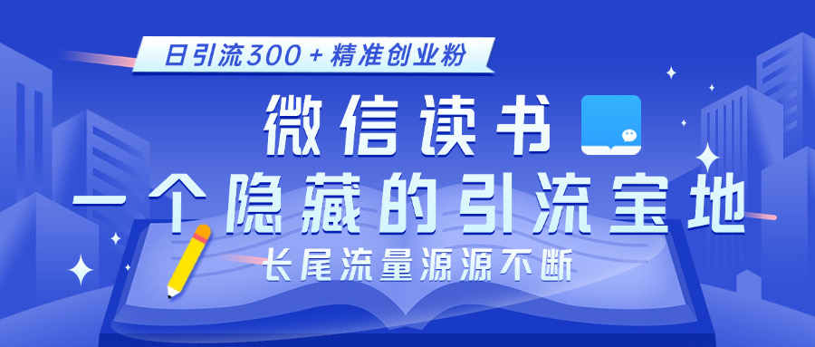 微信读书，一个隐藏的引流宝地。不为人知的小众打法，日引流300＋精准创业粉，长尾流量源源不断-小哥网