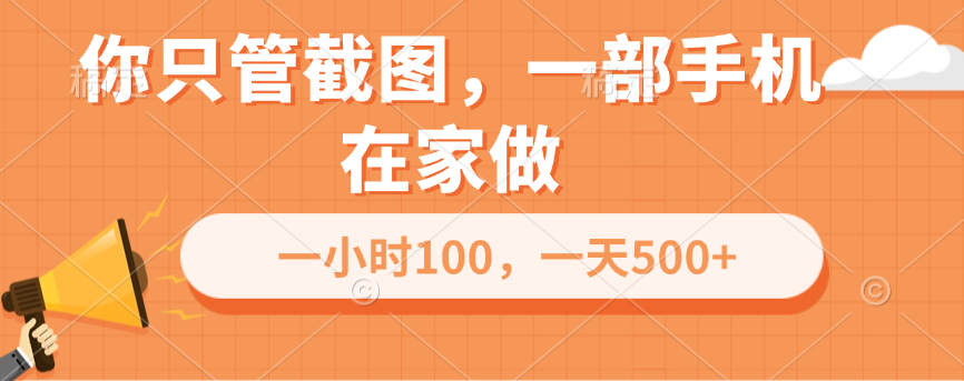 你只管截图，一部手机在家做，一小时100，一天500+-小哥网