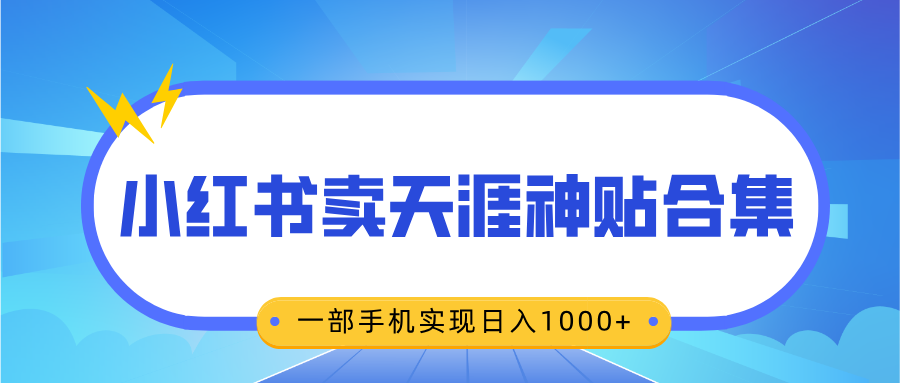 无脑搬运一单赚69元，小红书卖天涯神贴合集，一部手机实现日入1000+-小哥网