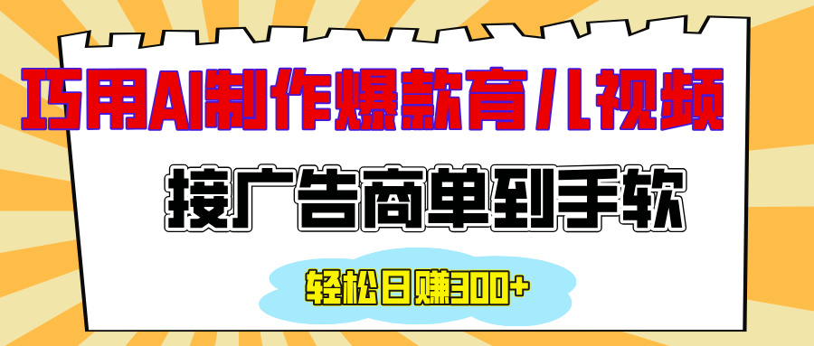 用AI制作情感育儿爆款视频，接广告商单到手软，日入300+-小哥网